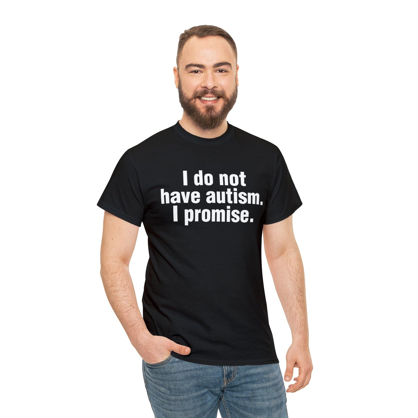 I do not have autism. I promise.
