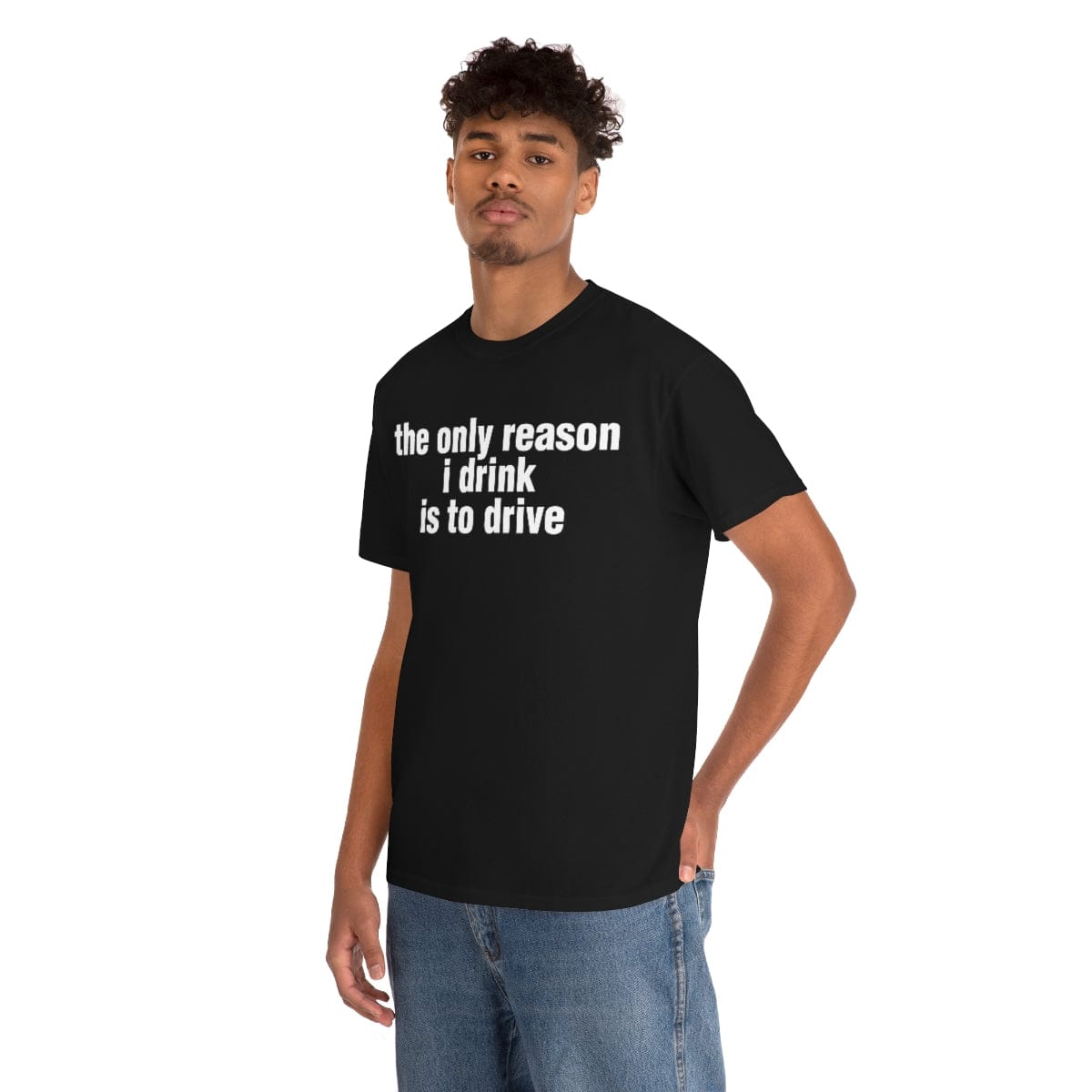 the only reason i drink is to drive