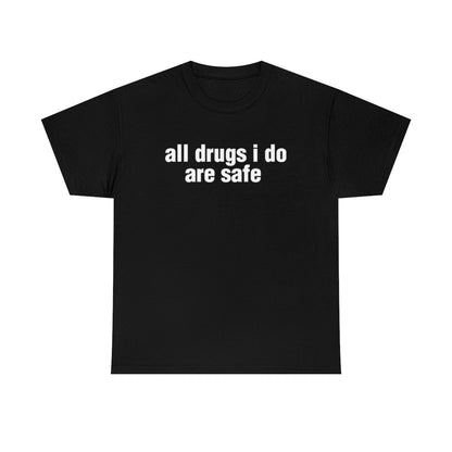 all drugs i do are safe