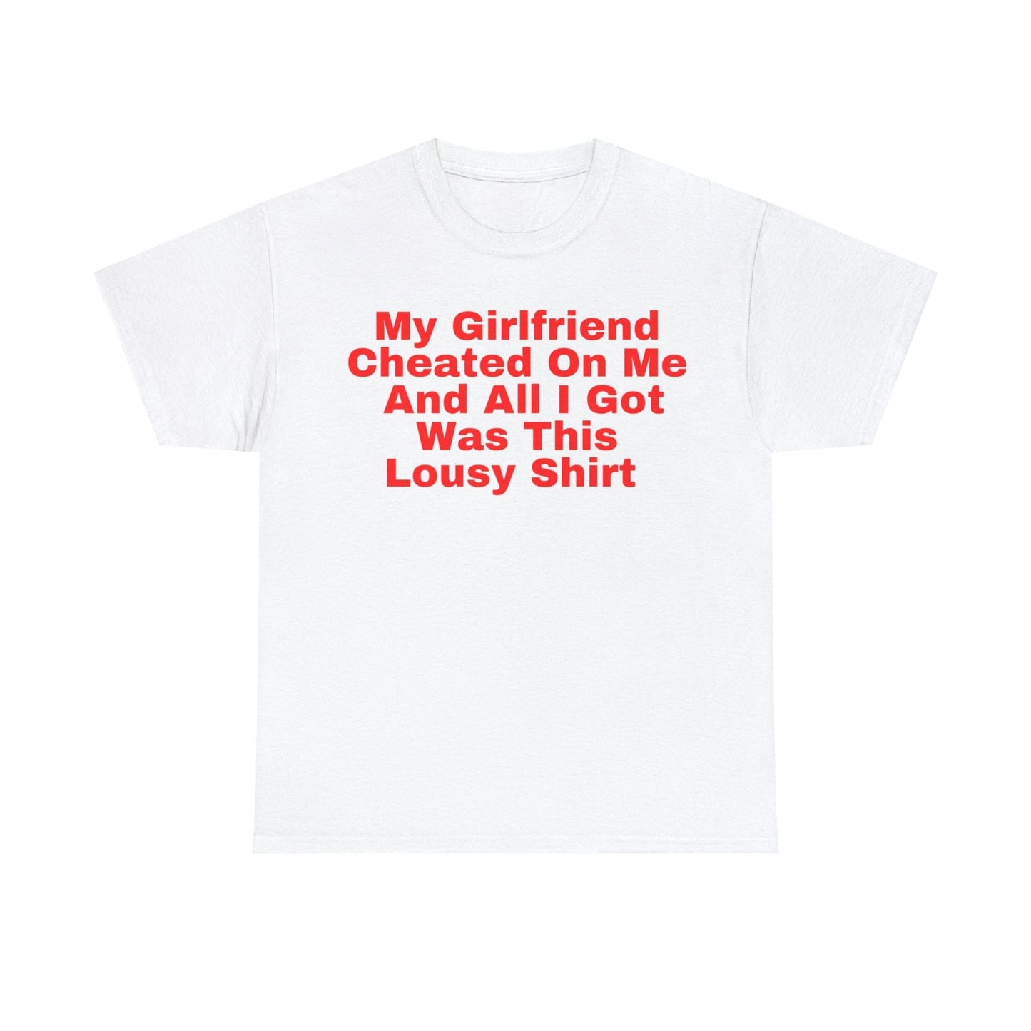 My Girlfriend Cheated On Me And All I Got Was This Lousy Shirt