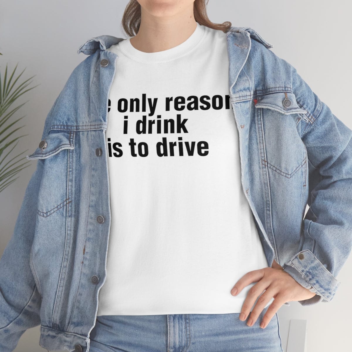 the only reason i drink is to drive