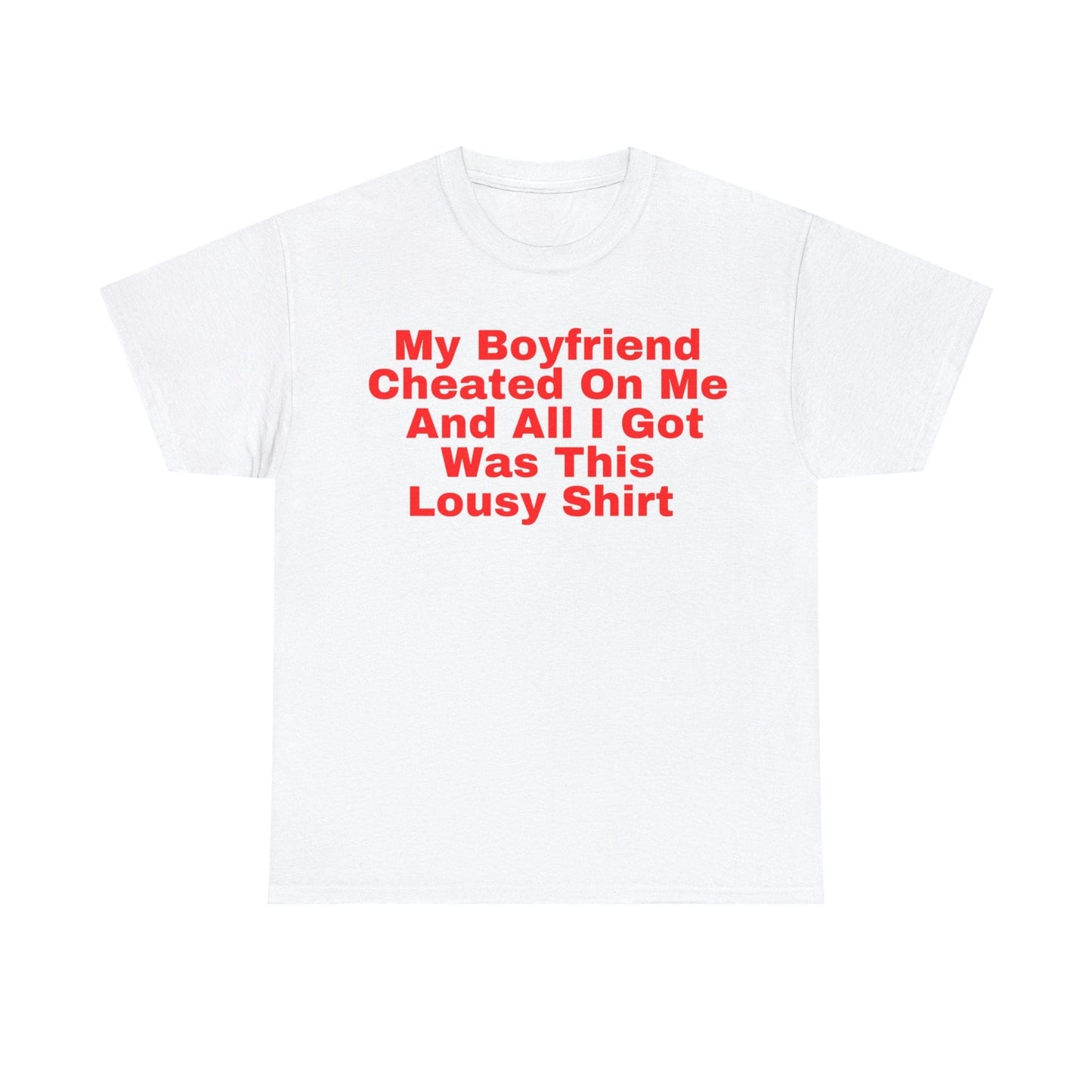 My Boyfriend Cheated On Me And All I Got Was This Lousy Shirt