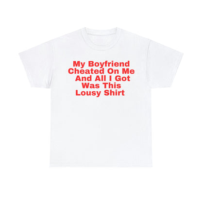 My Boyfriend Cheated On Me And All I Got Was This Lousy Shirt