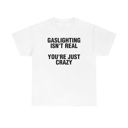 GASLIGHTING ISN'T REAL YOU'RE JUST CRAZY