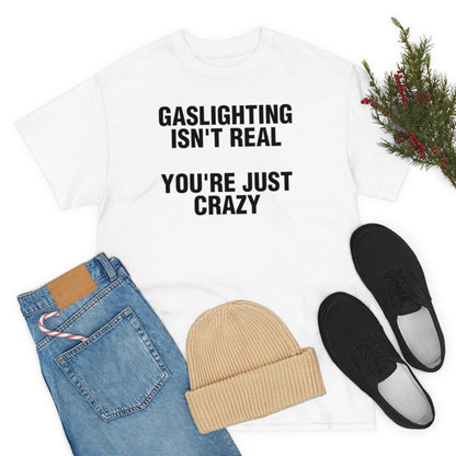 GASLIGHTING ISN'T REAL YOU'RE JUST CRAZY