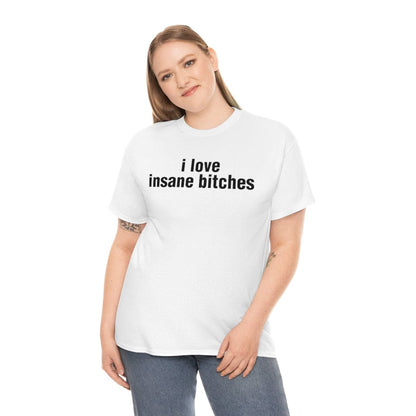 i love insane bitches