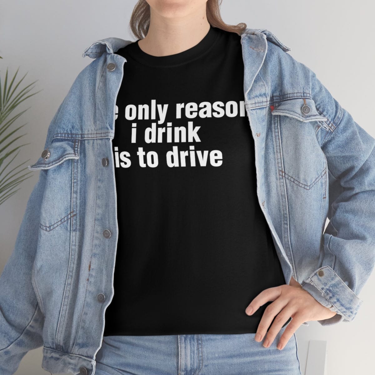 the only reason i drink is to drive